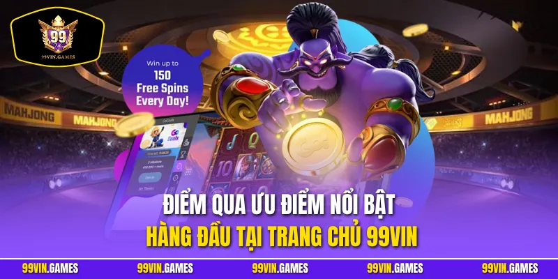 Điểm qua ưu điểm nổi bật hàng đầu tại trang chủ 99VIN