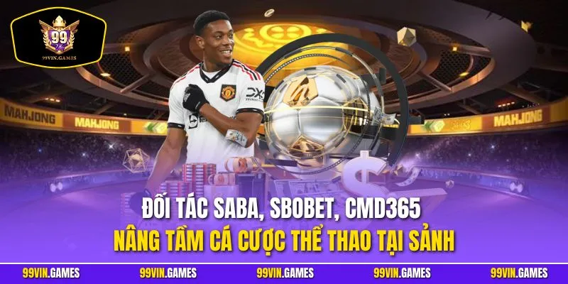 Đối tác Saba, SBOBET, CMD365 nâng tầm cá cược thể thao tại sảnh