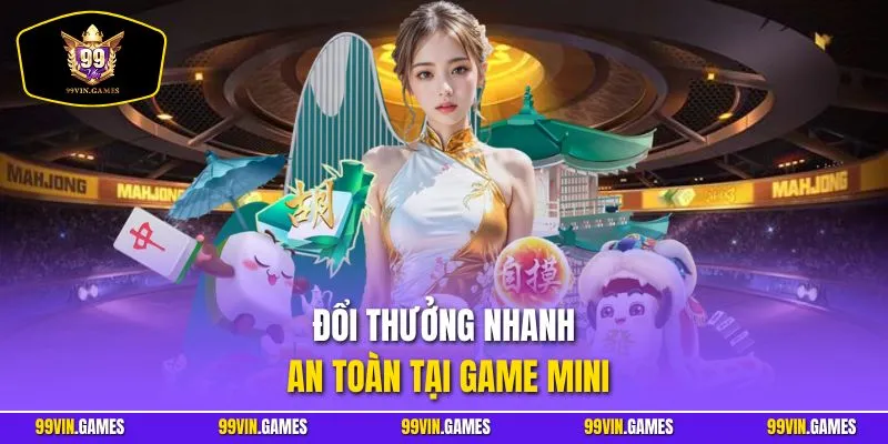 Đổi thưởng nhanh, an toàn tại game mini