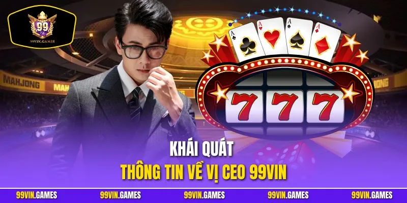 Khái quát thông tin về vị CEO 99VIN