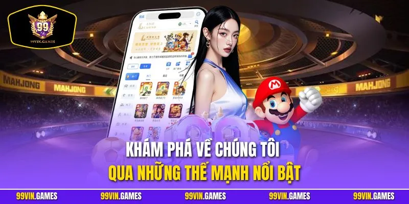 Khám phá về chúng tôi qua những thế mạnh nổi bật