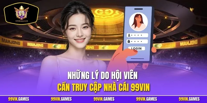 Những lý do hội viên cần truy cập nhà cái 99VIN