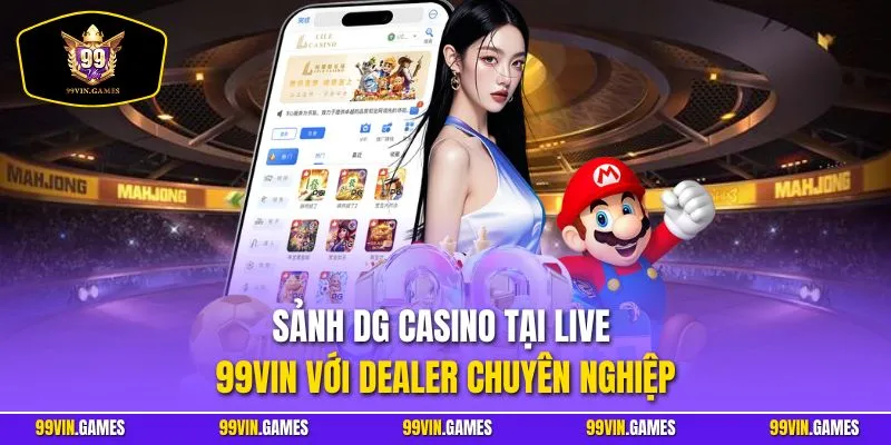 Sảnh DG Casino tại live 99VIN với dealer chuyên nghiệp