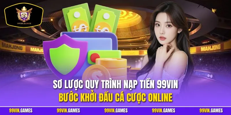Sơ lược quy trình nạp tiền 99VIN – Bước khởi đầu cá cược online